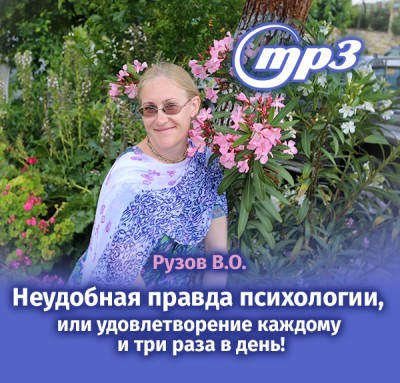 MP3 лекция Рузова В.О. «Неудобная правда психологии, или удовлетворение каждому и три раза в день!» ​Удовлетворение - вот предмет поиска для каждого человека. Удовлетворения ищут все, но далеко не все находят...
