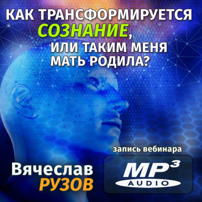 Вячеслав Рузов «КАК ТРАНСФОРМИРУЕТСЯ СОЗНАНИЕ, ИЛИ ТАКИМ МЕНЯ МАТЬ РОДИЛА?» Лекция из цикла о том, как быть счастливым, богатым и здоровым в мире кармы и реинкарнации. 