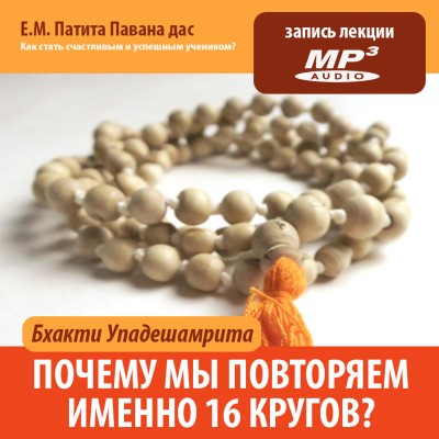 Е.М. Патита Павана дас «БХАКТИ-УПАДЕШАМРИТА. Почему мы повторяем именно 16 кругов?» А ведь 16 кругов в день – это 10 миллионов святых имён в год. Это уже что-то чтобы претендовать на духовный мир...