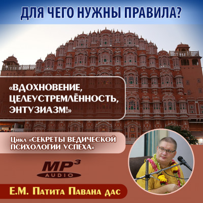 «ВДОХНОВЕНИЕ, ЦЕЛЕУСТРЕМЛЁННОСТЬ, ЭНТУЗИАЗМ. Для чего нужны правила?» Е.М. Патита Павана дас  