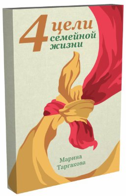 Книга "Четыре цели семейной жизни" Таргаковой Марии Маленькая, но практичная книга о главных принципах семейной жизни!